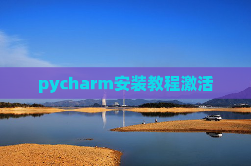 pycharm安装教程激活 pycharm安装教程激活