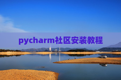 pycharm社区安装教程 pycharm社区安装教程